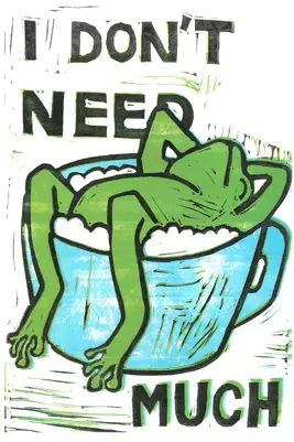 Linoldruck mit Frosch und Tasse und der Aufschrift I don't need much